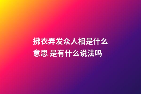 拂衣弄发众人相是什么意思 是有什么说法吗
